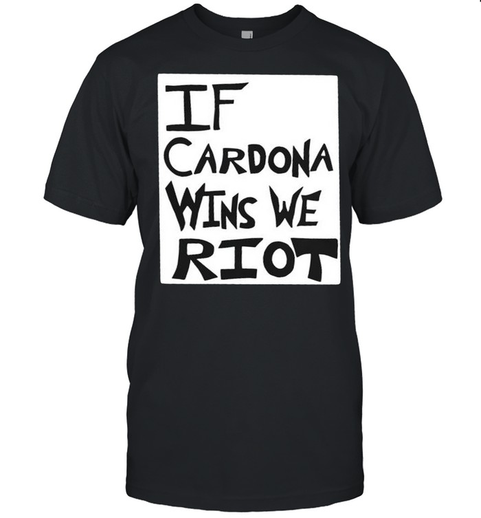 Matt Cardona if Cardona wins we riot shirt