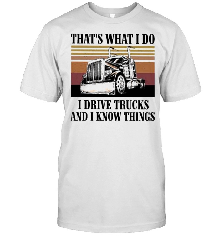 That’s What I Do I Drive Trucks And I Know Things Vintage Shirt