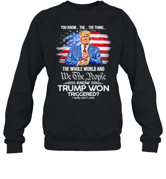 You Know The Thing The Whole World And We The People Know Trump Won Triggered American Flag Unisex Sweatshirt