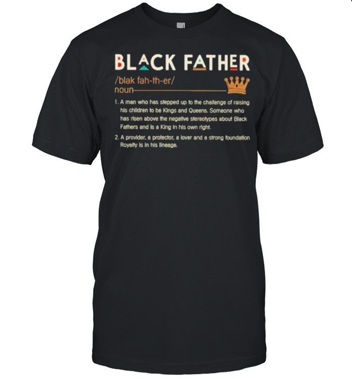 Black Father A Man Who Has Stepped Up To The Challenge OS Raising His Children To Be Kings And Queens  Classic Men's T-shirt
