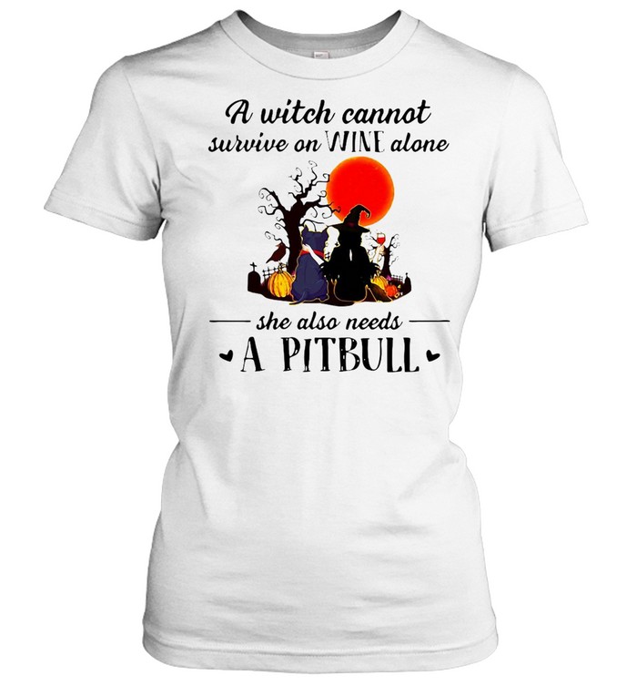 Halloween A Witch Cannot Survive On Wine Alone She Also Needs A Pitbull T-shirt Classic Women's T-shirt