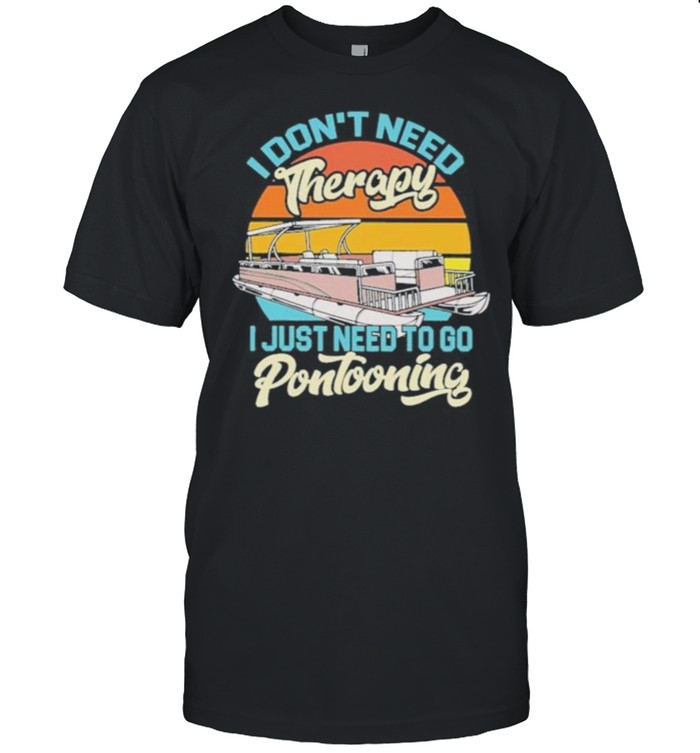 I Don’t Need Therapy I Just Need To Go Pontooning Vintage  Classic Men's T-shirt