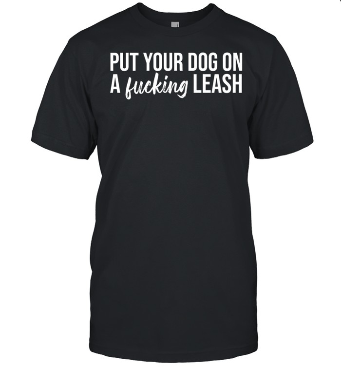 Put your dog on a fucking leash shirt Classic Men's T-shirt