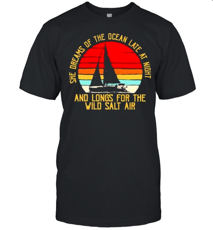 She Dreams Of The Ocean Late at Night And Longs For The Wild Salt Air Vintage Shirt