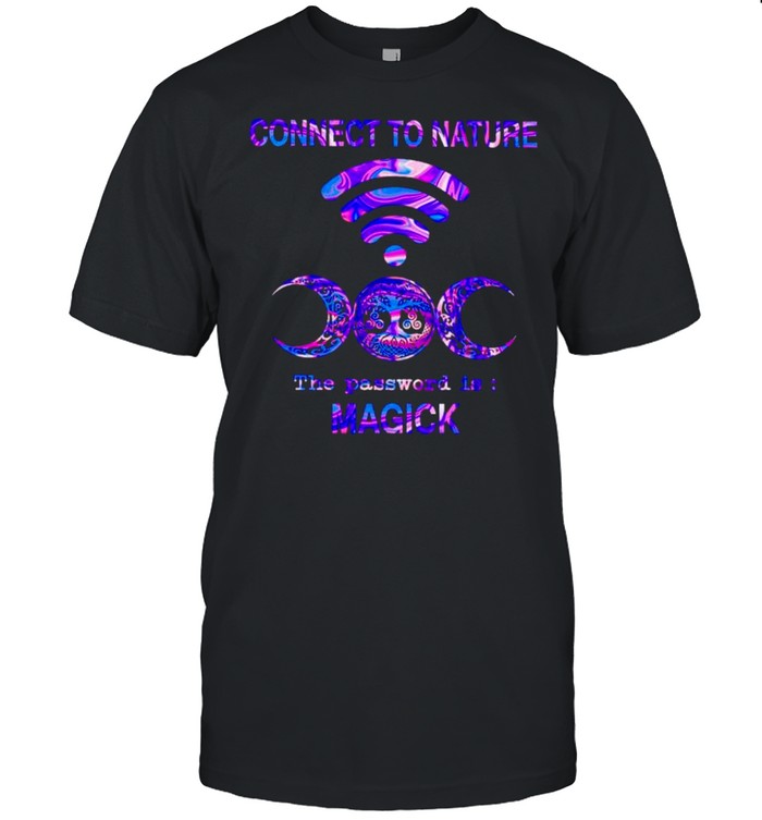 Connect to nature the password is magick shirt