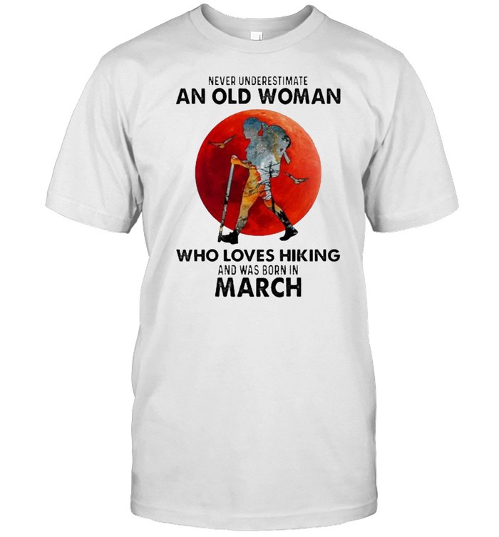 Never underestimate an old woman who loves hiking and was born in march blood moon shirt Classic Men's T-shirt