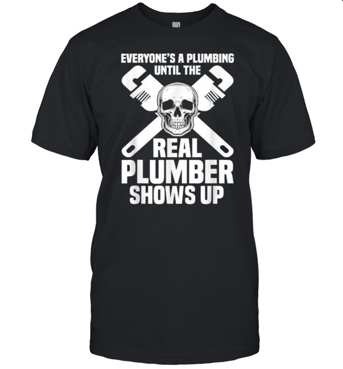 Everyones A Plumbing Until The Real Plumber Shows Up Skull T- Classic Men's T-shirt