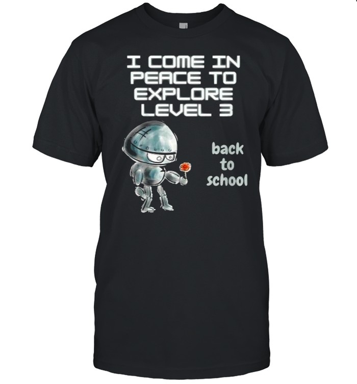 I Come In Peace To Explore Level 3 Back To School T-Shirt