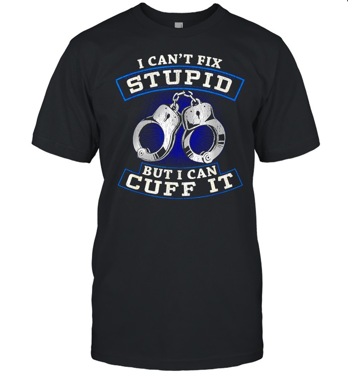 Police I Can’t Fix Stupid But I Can Cuff It T-shirt Classic Men's T-shirt