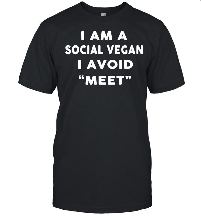 I Am A Social Vegan I Avoid Meet T-shirt