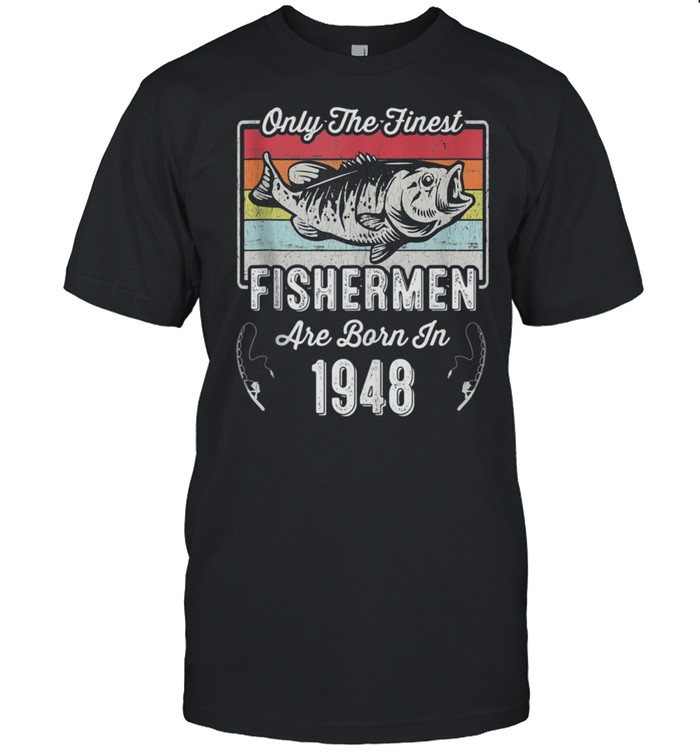 Only The Finest Fishermen Are Born In 1948 73rd Birthday shirt