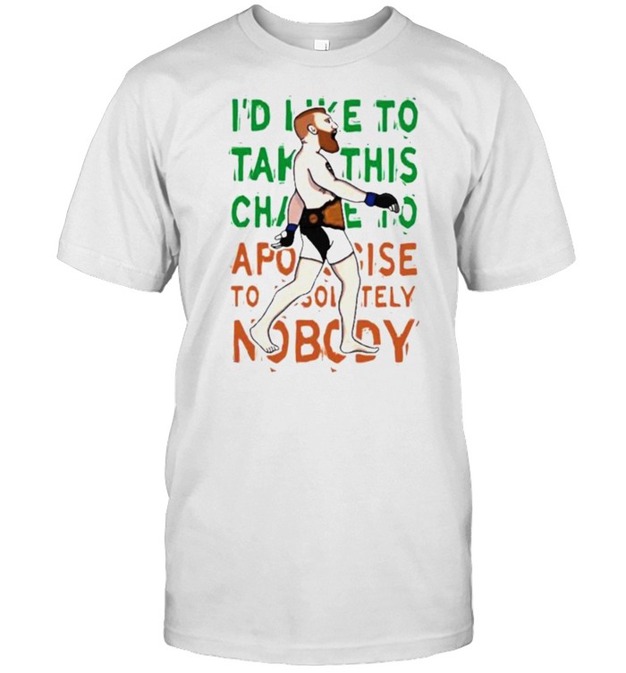 Awesome i’d Like To Take This Change To Apologize Nobody Shirt
