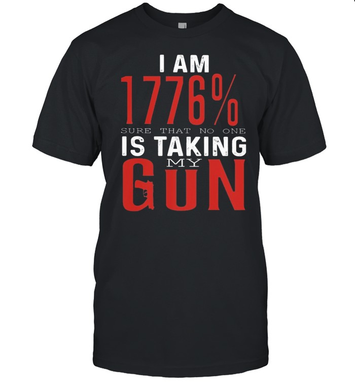 I am 1776% sure that to one is taking my gun shirt