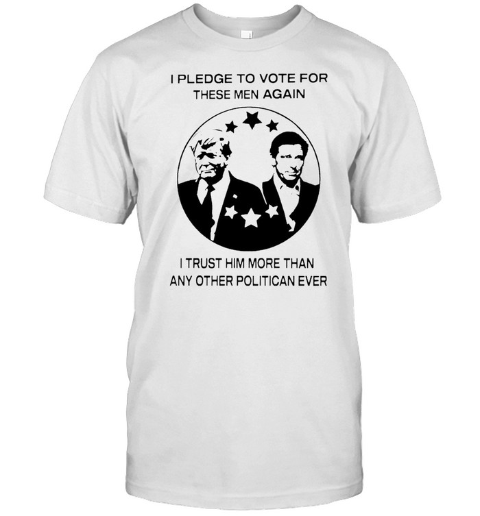 I pledge to vote for these men again I trust him more than shirt Classic Men's T-shirt