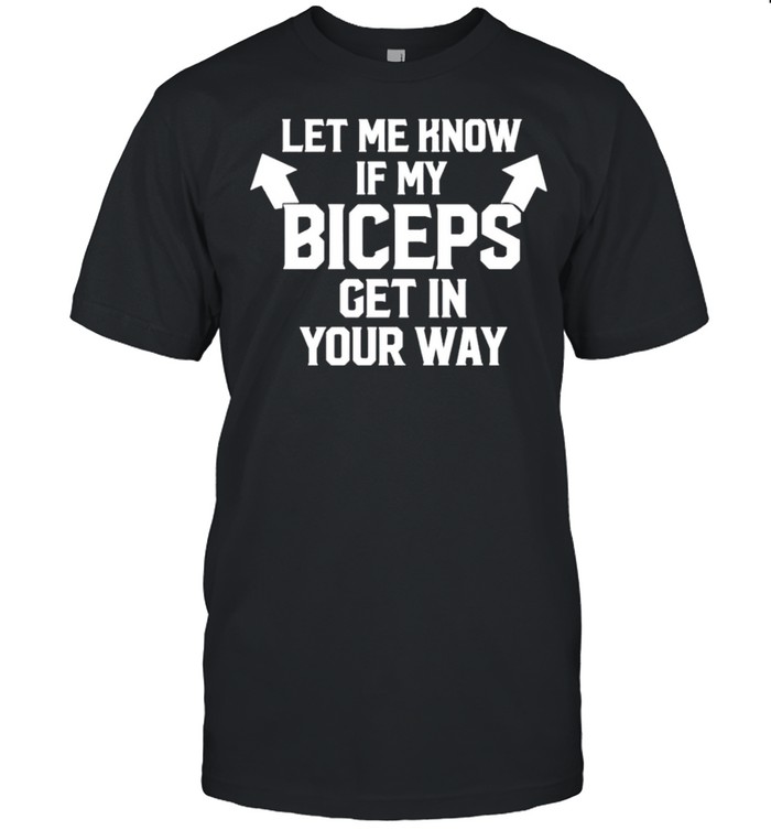 Let me know if my biceps get in your way shirt Classic Men's T-shirt