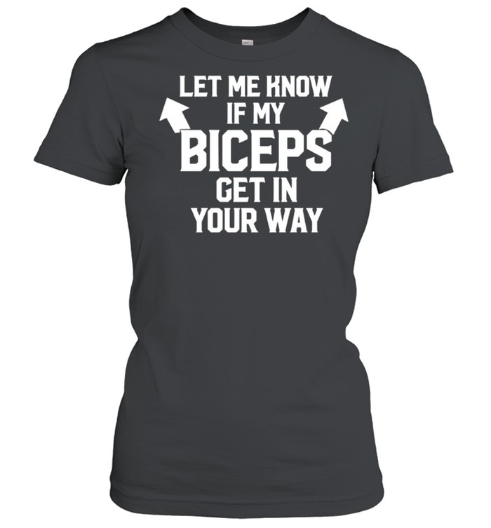 Let me know if my biceps get in your way shirt Classic Women's T-shirt