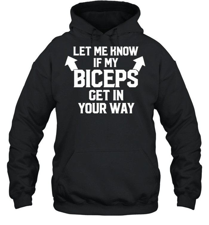 Let me know if my biceps get in your way shirt Unisex Hoodie