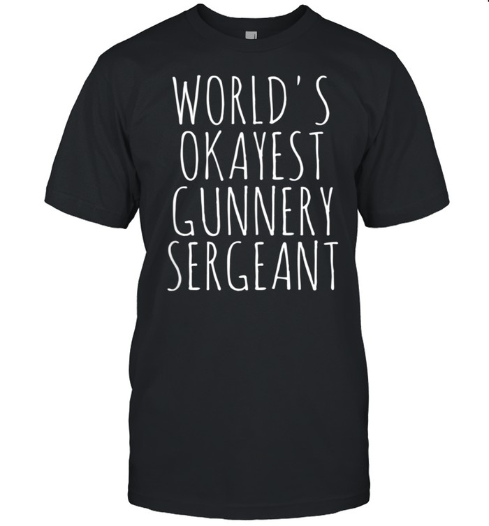 Gunnery Sergeant World's Okayest GySgt Gunny Gunnery Sgt shirt