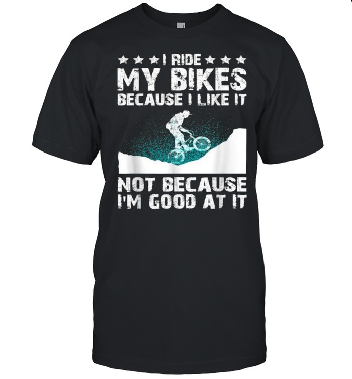 I Ride My Bikes Because I Like It Not Because I’m Good At It T- Classic Men's T-shirt