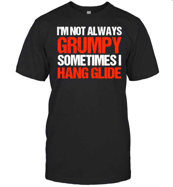 I’m Not Always Grumpy Sometimes I Hang Glide Hang Gliding T- Classic Men's T-shirt