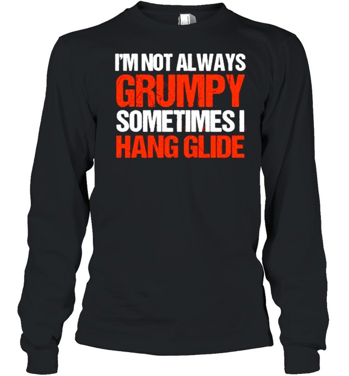 I’m Not Always Grumpy Sometimes I Hang Glide Hang Gliding T- Long Sleeved T-shirt
