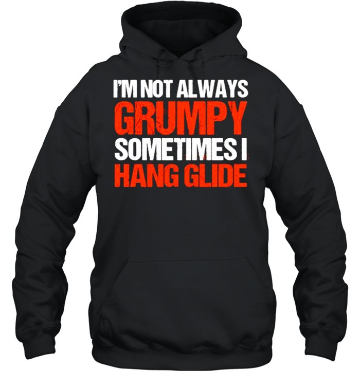 I’m Not Always Grumpy Sometimes I Hang Glide Hang Gliding T- Unisex Hoodie