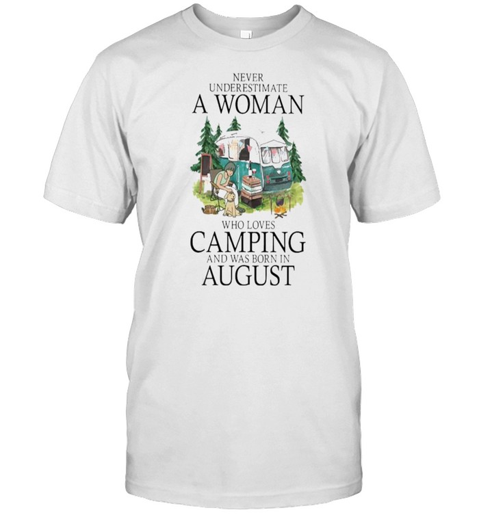 Never underestimate a woman who loves camping was born in August shirt