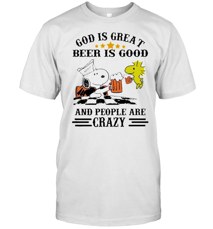 God is great beer is good and people are crazy snoopy shirt