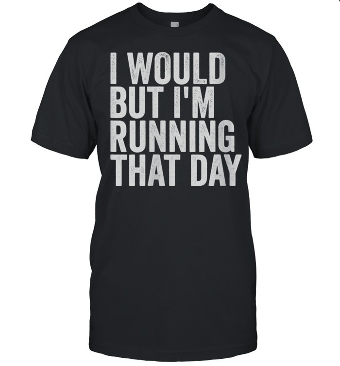I Would But I'm Running That Day shirt Classic Men's T-shirt