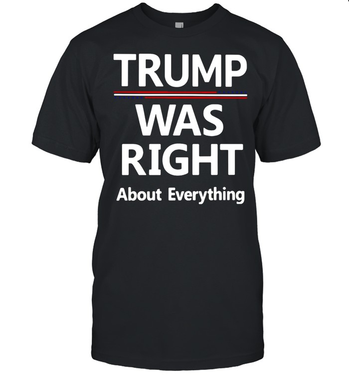Trump Was Right About Everything T-shirt