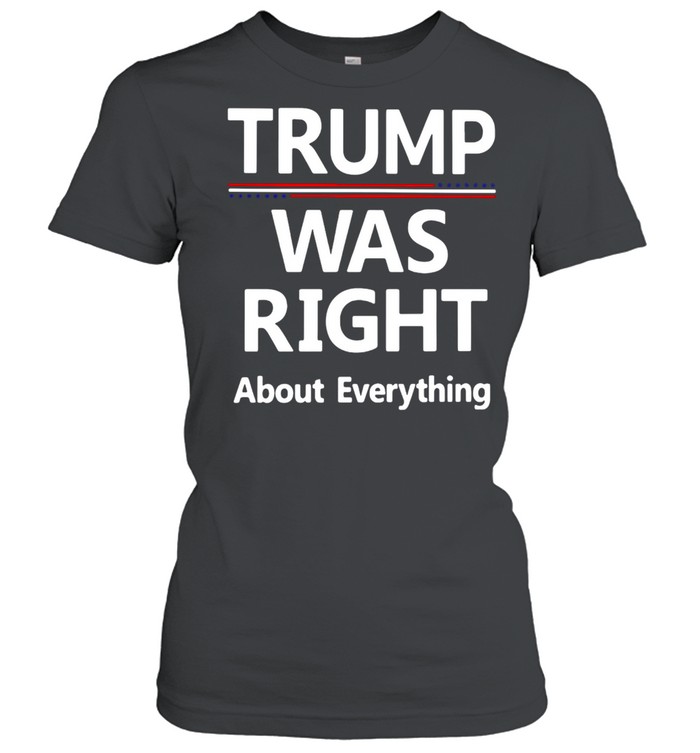 Trump Was Right About Everything T-shirt Classic Women's T-shirt
