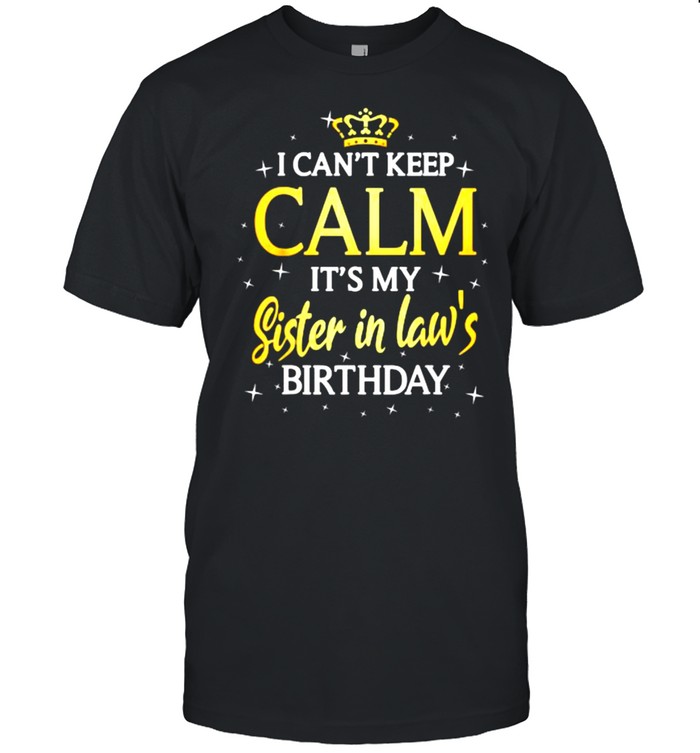 I Can’t Keep Calm It’s My Sister in law Birthday T-Shirt