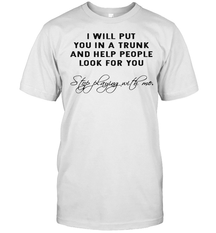 I will put you in a trunk and help people look for you shirt Classic Men's T-shirt