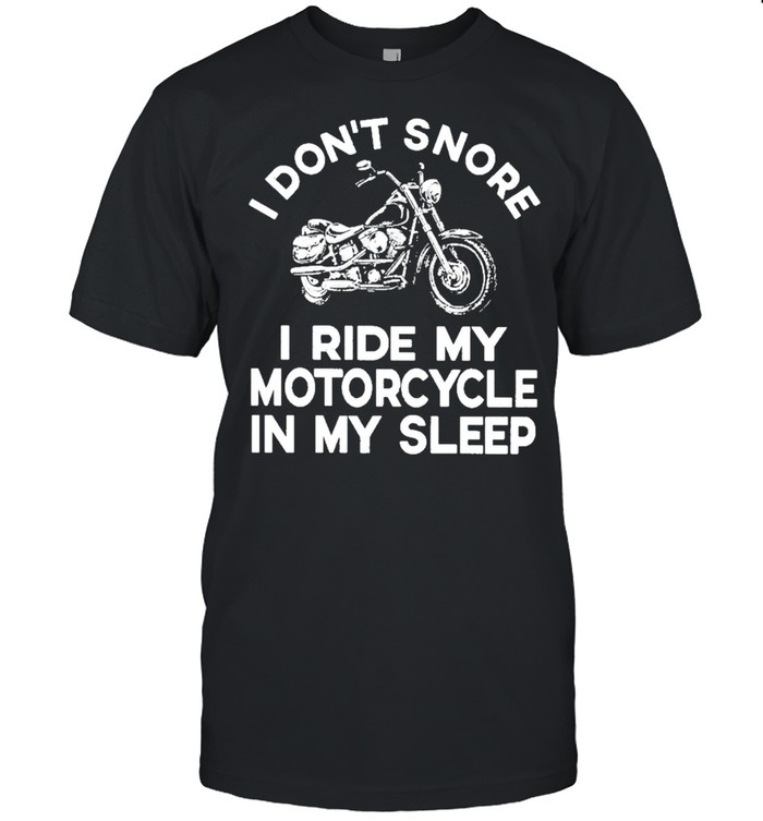 motorcycle I dont snore I ride my motorcycle in my sleep shirt