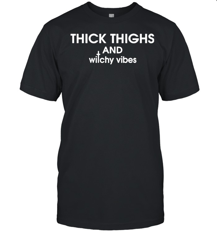 Thick thighs and witchy vibes shirt