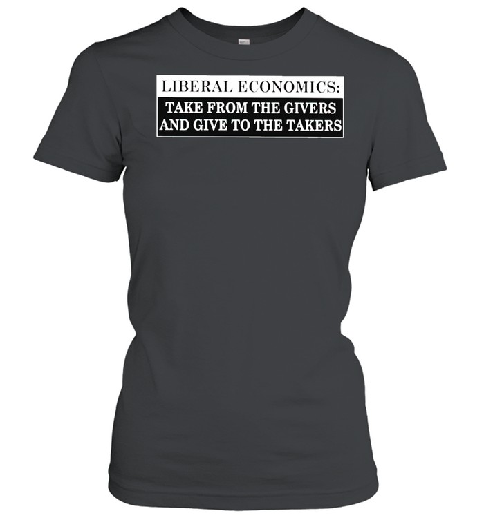 Liberal economics take from the givers and give to the takers shirt Classic Women's T-shirt