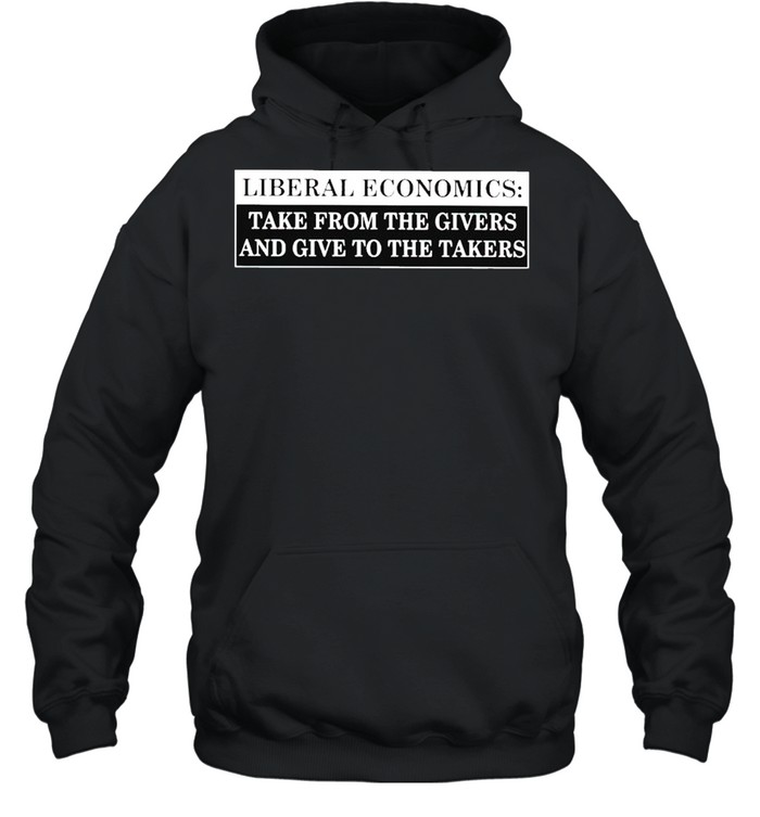 Liberal economics take from the givers and give to the takers shirt Unisex Hoodie