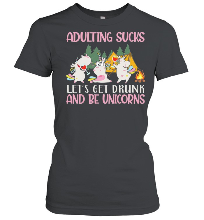 Adulting Sucks Lets Get Drunk And Be Unicorns Camping shirt Classic Women's T-shirt