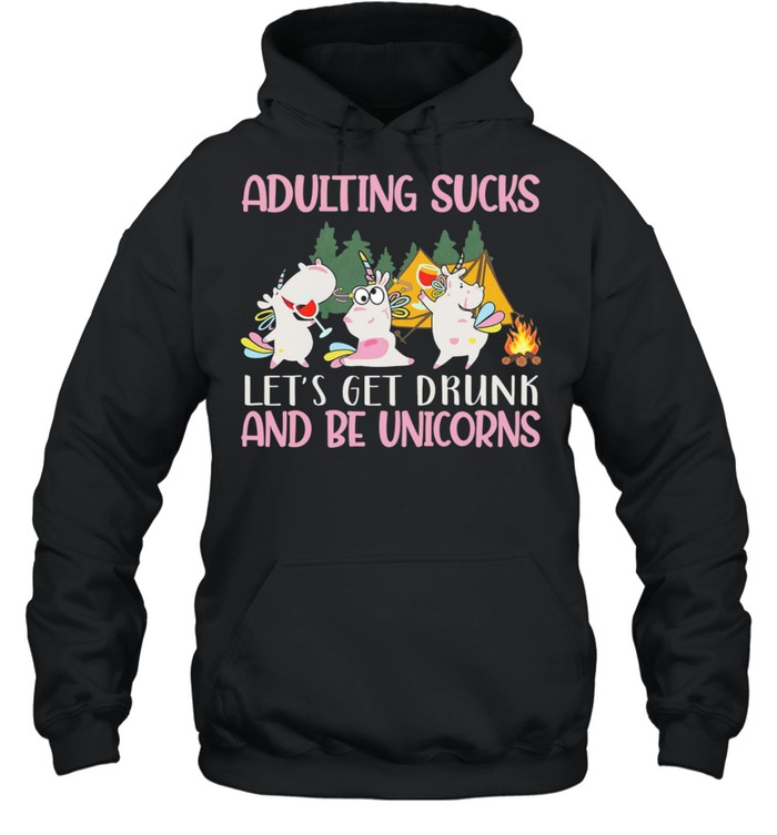 Adulting Sucks Lets Get Drunk And Be Unicorns Camping shirt Unisex Hoodie