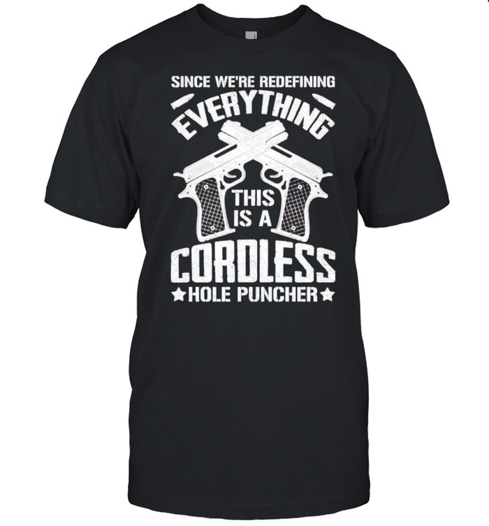Gun since we’re redefining everything cordless hole puncher shirt