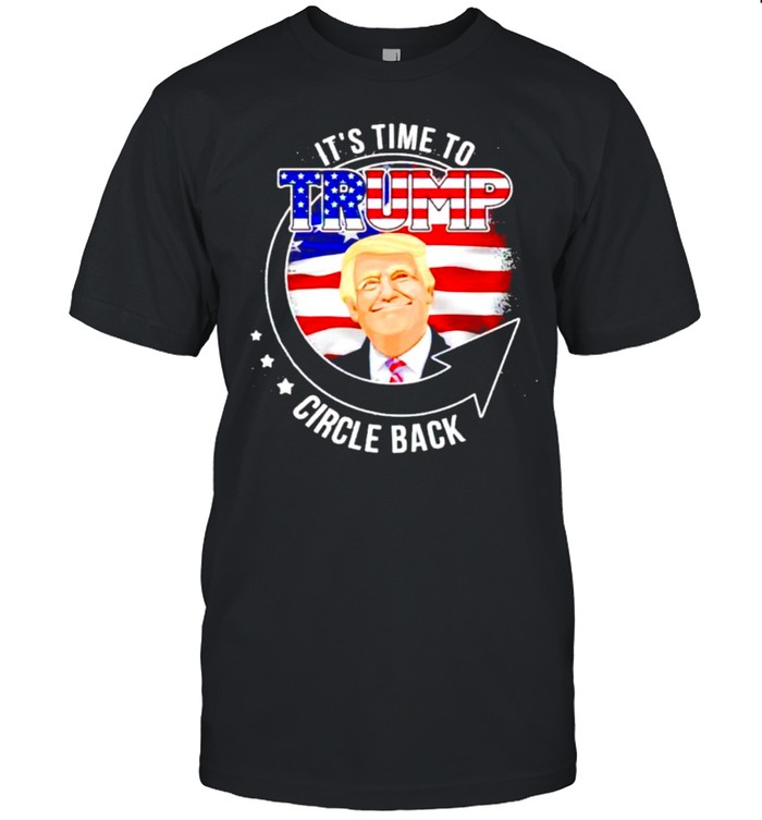It’s time to Trump circle back shirt