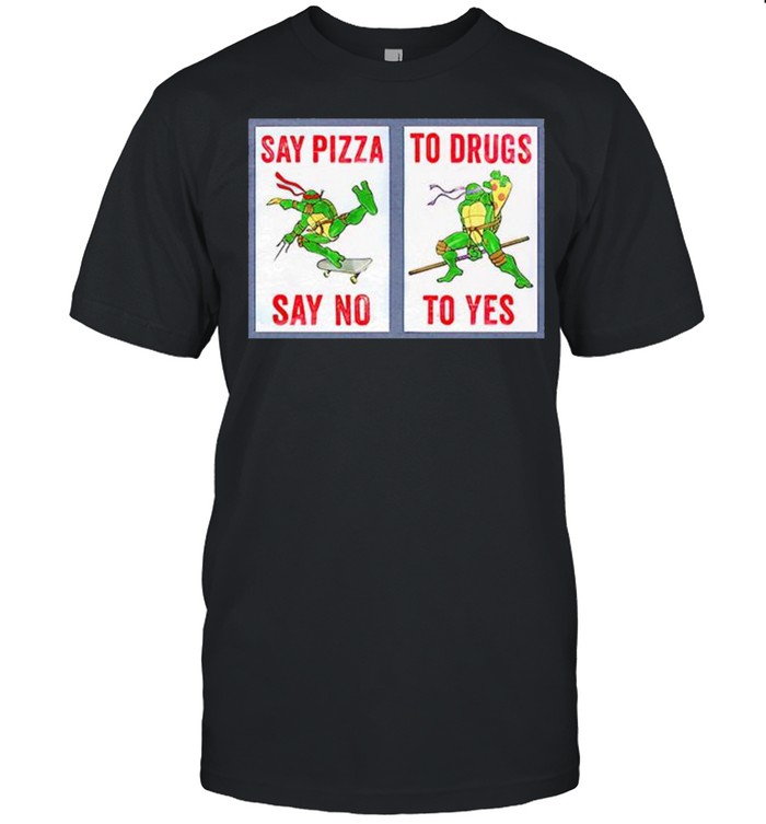 Ninja Turtles say pizza to drugs say no to yes shirt