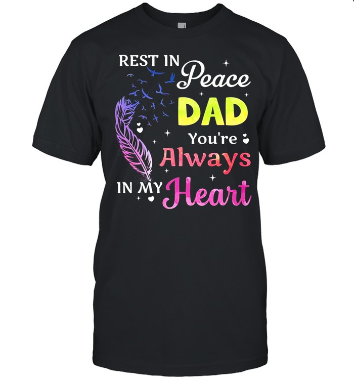 Rest in peace dad you’re always in my heart shirt Classic Men's T-shirt