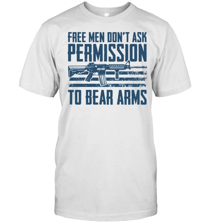 Free Don't Ask Permission To Bear Arms Gun Rights AR15 shirt Classic Men's T-shirt