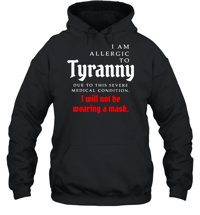 I am allergic to tyranny I will not be wearing a mask shirt Unisex Hoodie