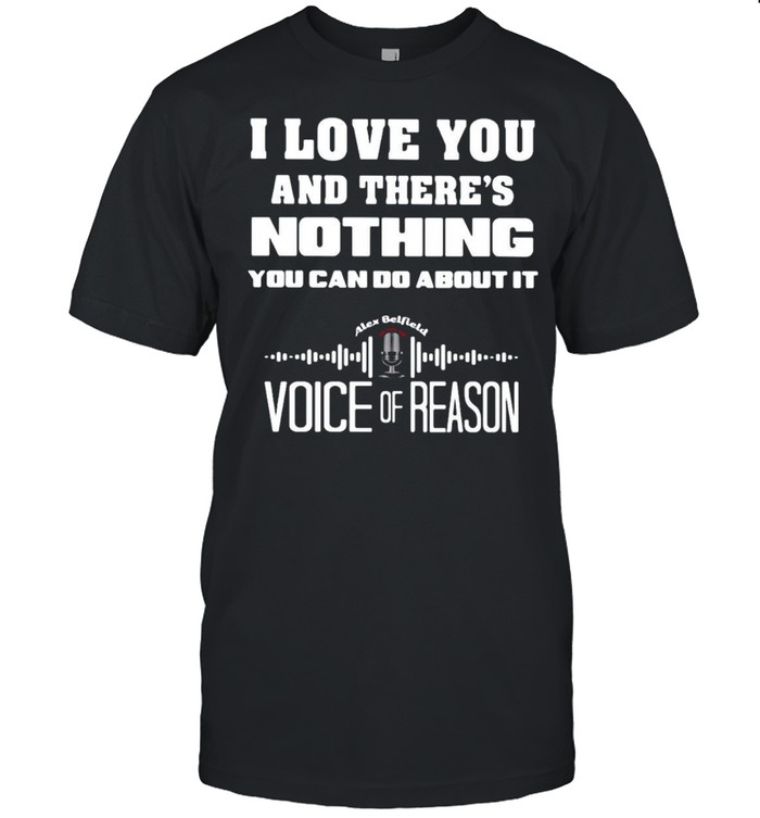 I Love You And There’s Nothing You Can Do About It Voice Of Reason T-shirt Classic Men's T-shirt
