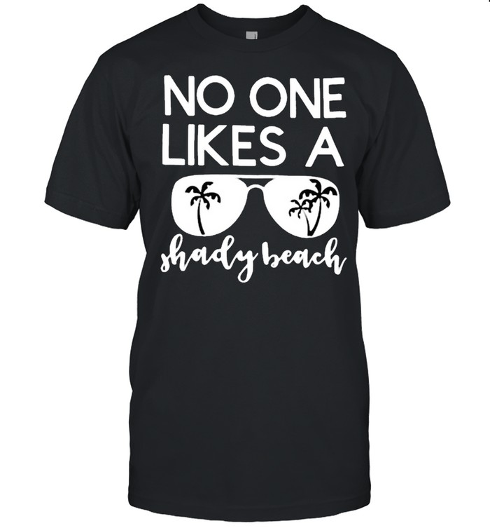 No One Likes A Shady Beach Vacation Bitch Sunglasses Shirt