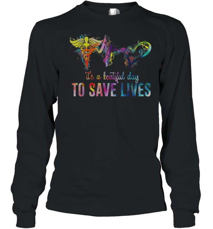 Nurse Beautiful Day To Save Lives shirt Long Sleeved T-shirt