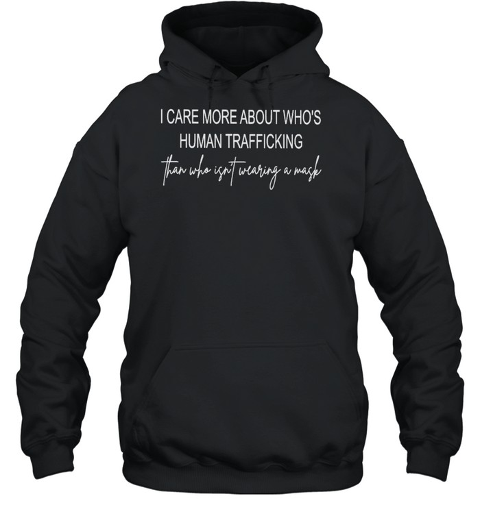 I care more about who’s human trafficking than who isn’t wearing a mask shirt Unisex Hoodie