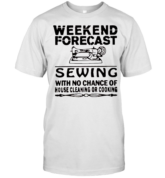 Weekend forecast sewing with no chance of house cleaning or cooking shirt Classic Men's T-shirt